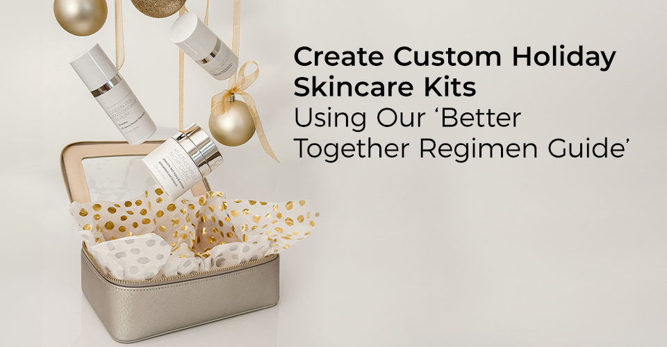 Create Custom Holiday Skincare Kits Using Our ‘Better Together Regimen Guide’