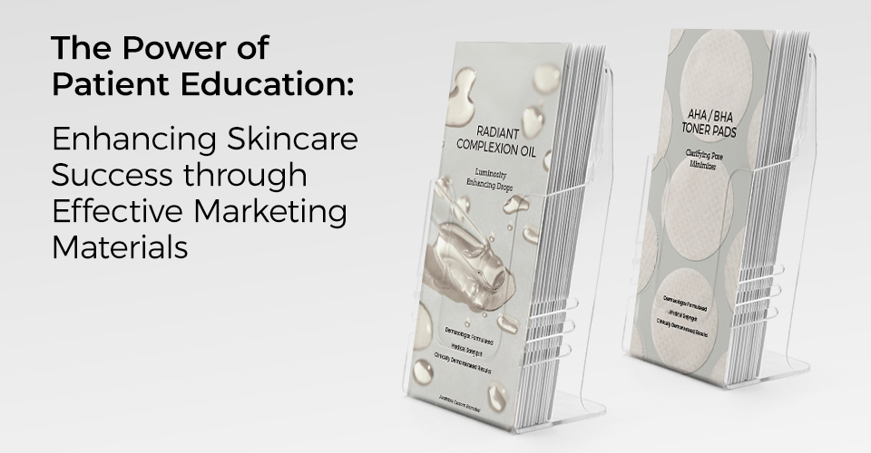 The Power of Patient Education: Enhancing Skincare Success through Effective Marketing Materials