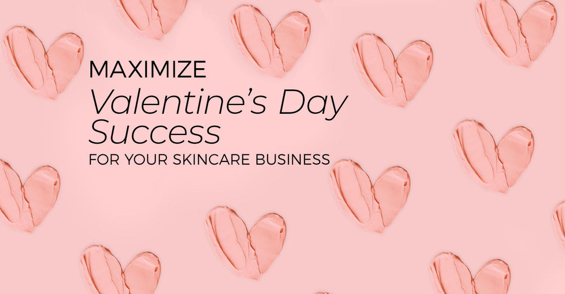 Maximize Valentine’s Day Success for Your Skincare Business